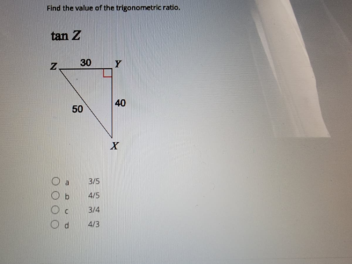 Find the value of the trigonometric ratio.
tan Z
Z.
30
40
50
3/5
4/5
3/4
4/3
