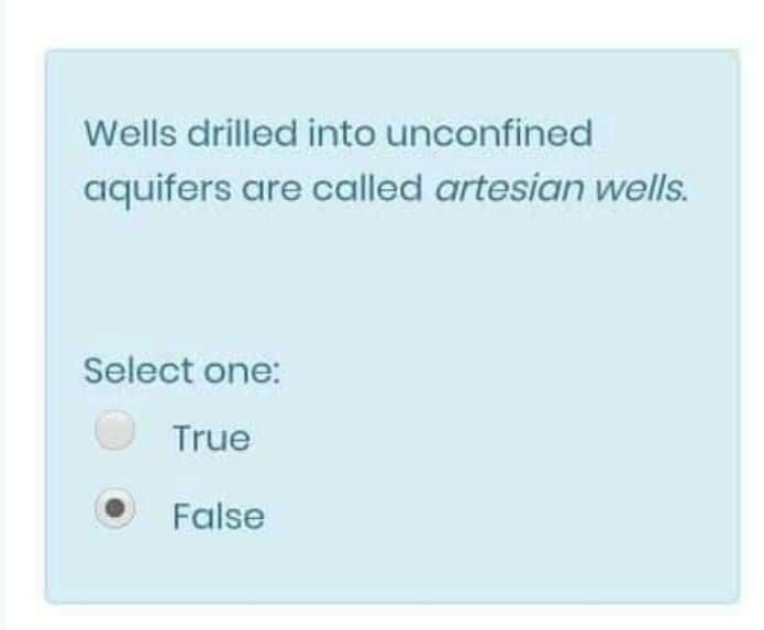 Wells drilled into unconfined
aquifers are called artesian wells.
Select one:
True
False
