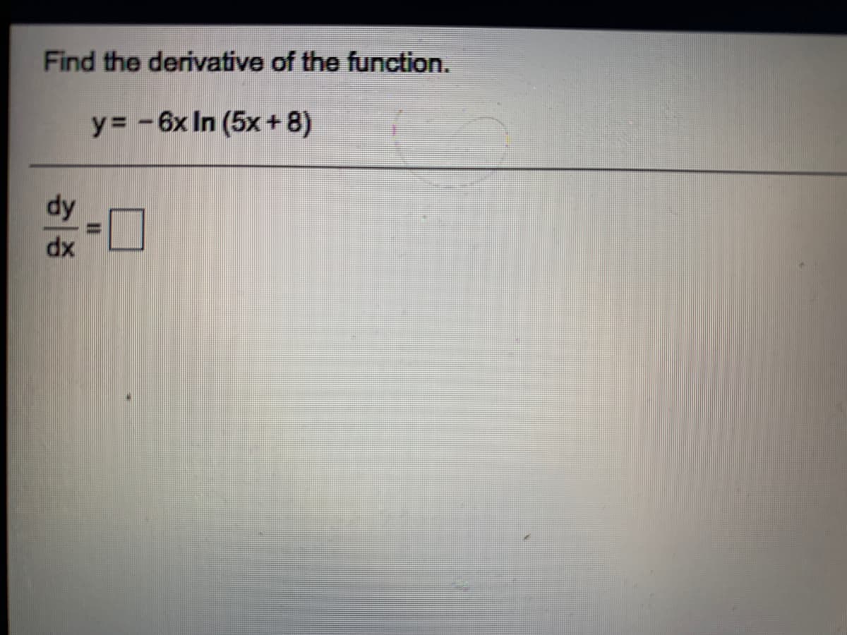 Find the derivative of the function.
y= -6x In (5x+8)
dy
xp
