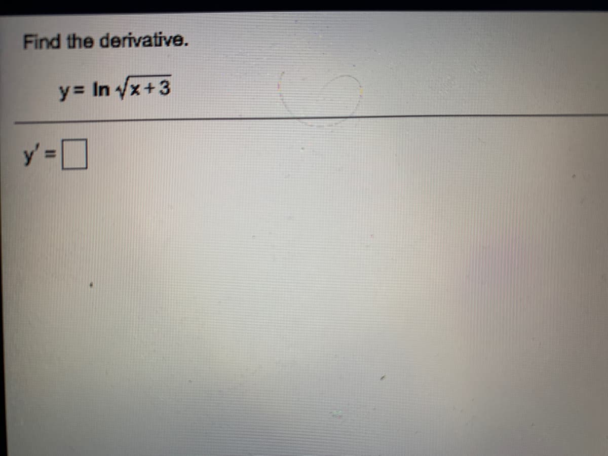 Find the derivative.
y= In x+3
y' -O
