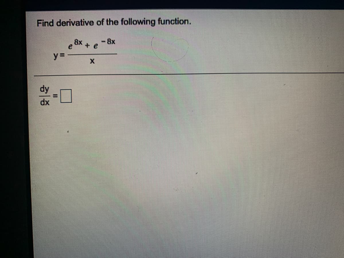 Find derivative of the following function.
8x
-8x
e
+ e
y%3=
dx
