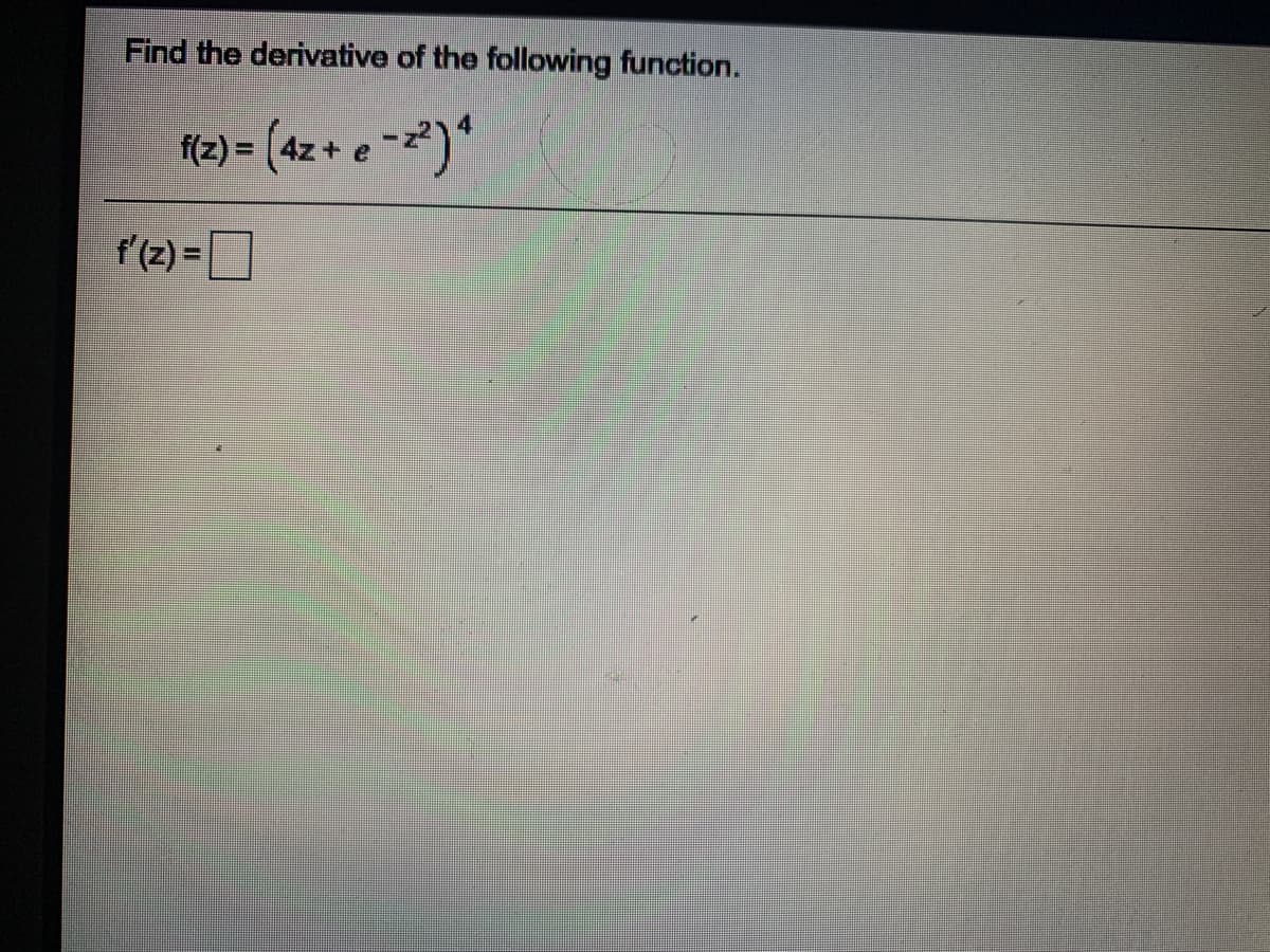 Find the derivative of the following function.
(2) = (4z + e =²)*
f'(z) =D
