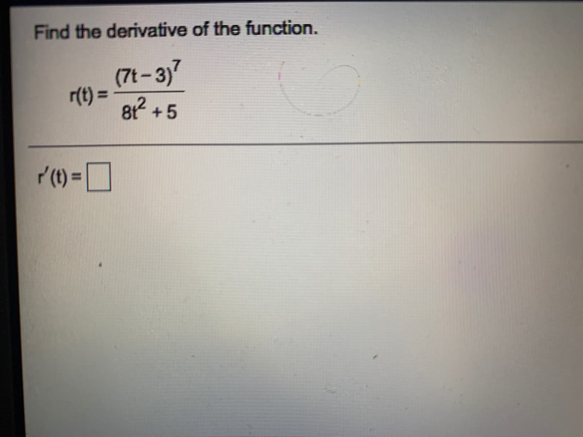 Find the derivative of the function.
(7t-3)7
r(t) =
8t +5
P (t)*
