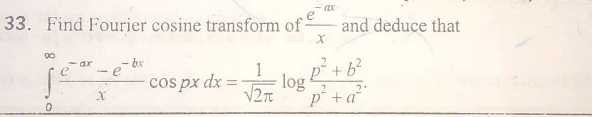 33. Find Fourier cosine transform of:
and deduce that
- bx
p² + b²
1
cos px dx
log
p + a°
