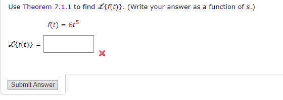 Use Theorem 7.1.1 to find L{f(t)}. (Write your answer as a function of s.)
6t5
L{f(t)} =
f(t)
Submit Answer
=
X