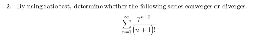 2. By using ratio test, determine whether the following series converges or diverges.
7"+2
n=1(n+1)!