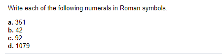 Write each of the following numerals in Roman symbols.
а. 351
b. 42
c. 92
d. 1079
