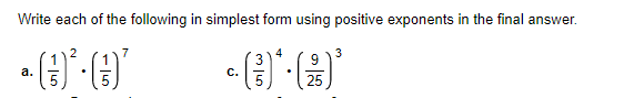 Write each of the following in simplest form using positive exponents in the final answer.
2
7
4
3
3
9
a.
с.
25
