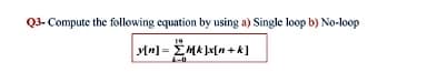 Q3- Compute the following equation by using a) Single loop b) No-loop
19
Mn] = Ek ]x[n + k]
