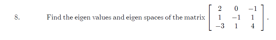 -1
8.
Find the eigen values and eigen spaces of the matrix
1
-1
1
-3
1
4
