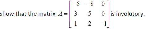 - 5 -8
Show that the matrix A =
0 is involutory.
1
2
-1
3.
