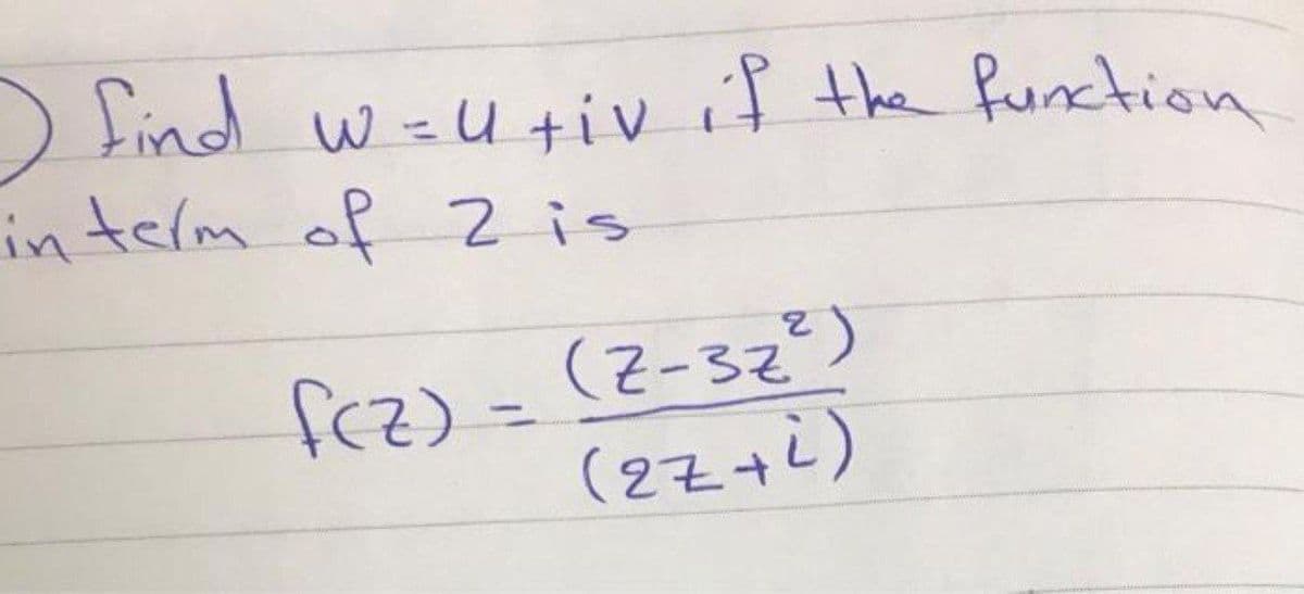 ) find w =U +iv if the function
in telm of 2 is
fcz) =(Z-32²)
(2Z+2)
