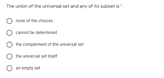 The union of the universal set and any of its subset is *
none of the choices
cannot be determined
the complement of the universal set
the universal set itself
an empty set
