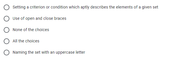 Setting a criterion or condition which aptly describes the elements of a given set
Use of open and close braces
None of the choices
All the choices
O Naming the set with an uppercase letter
