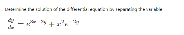 Determine the solution of the differential equation by separating the variable
dy
3x–2y + x²e¬2y
dx
