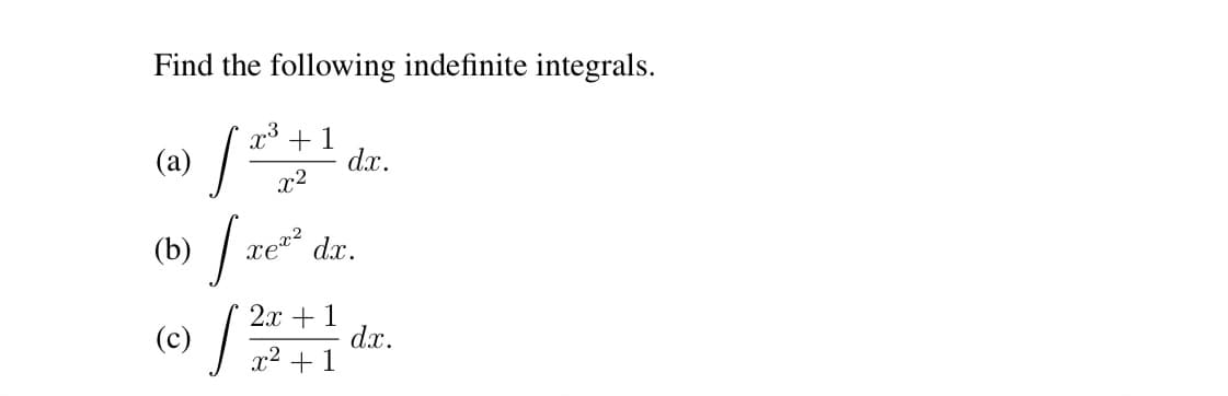 Find the following indefinite integrals.
x* +1
dx.
(a)
x2
(b)
xe dx.
2x + 1
dx.
x2 + 1
(c)
