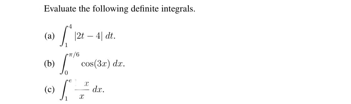 Evaluate the following definite integrals.
(a)
|2t – 4| dt.
(b)
cos(3.x) dx.
(c)
dx.
