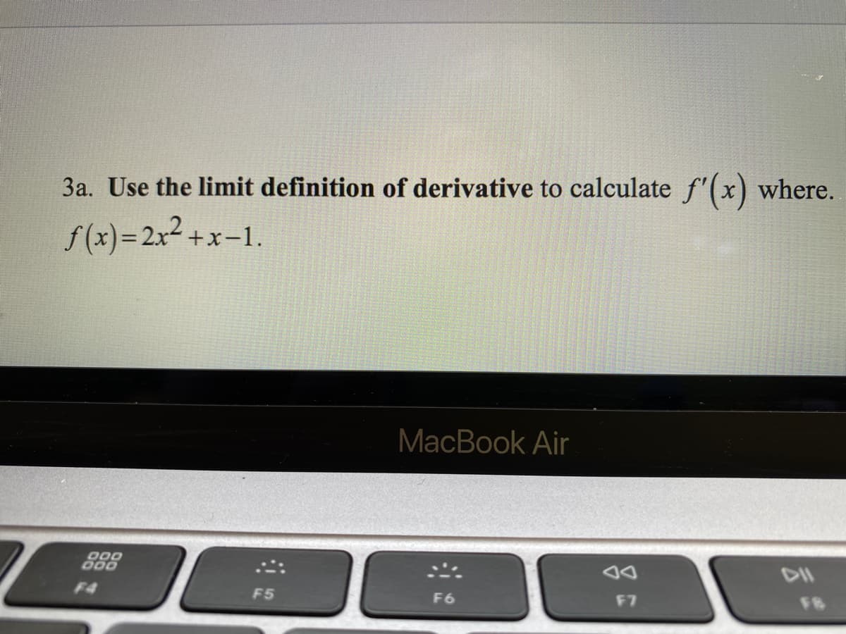 3a. Use the limit definition of derivative to calculate f'(x) where.
f(x)=2x2 +x-1.
MacBook Air
D00
D00
F4
F5
F6
F7
FB
