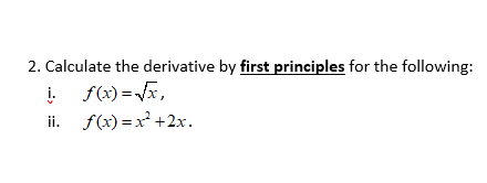 2. Calculate the derivative by first principles for the following:
i. f(x)=Vx,

