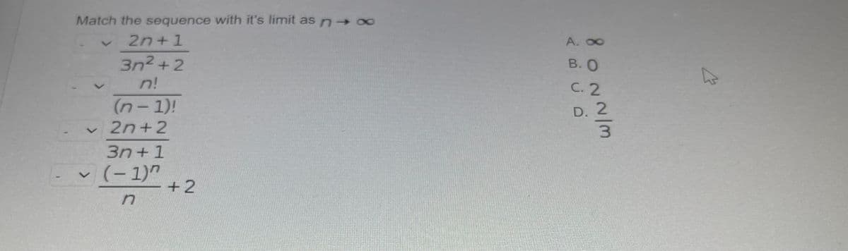 Match the sequence with it's limit as n→∞
2n+1
A. 00
3n2 + 2
B.O
n!
C. 2
(n-1)!
v 2n+2
D. 2
3.
3n+1
v (-1)"
+2
in
