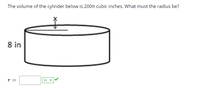 The volume of the cylinder below is 200t cubic inches. What must the radius be?
8 in
r =
in v
