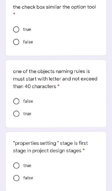 the check box similar the option tool
true
O false
one of the objects naming rules is
must start with letter and not exceed
than 40 characters *
O false
O true
"properties setting " stage is first
stage in project design stages
true
false
