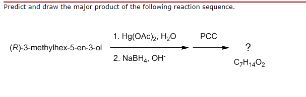Predict and draw the major product of the following reaction sequence.
1. Hg(OAc)2, H2O
РСС
(R)-3-methylhex-5-en-3-ol
2. NaBH4.
OH
C,H1402
