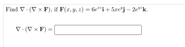 Find V · (V × F), if F(x, y, z) = 6e**i+ 5xe®j – 2e"²k.
V· (V × F) =
