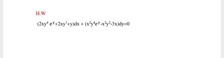 H.W
(2xy* e+2xy+y)dx + (xy*e-x³y²-3x)dy=0
