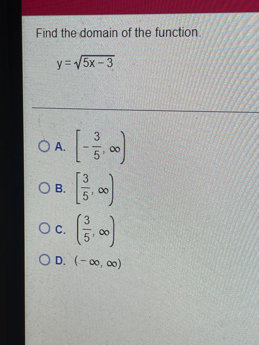 Find the domain of the function.
y 5x-3
O A.
OB.
3
Oc.
O D. (-0, o)
8.
8.
315
315
