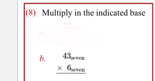 |(8) Multiply in the indicated base
32
b.
43seven
x 6seven
