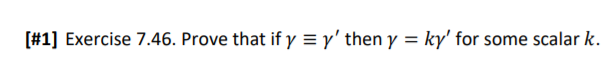 [#1] Exercise 7.46. Prove that if y = y' then y = ky' for some scalar k.
