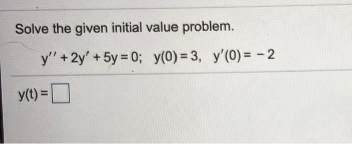 Solve the given initial value problem.
y"+2y' +5y = 0; y(0) = 3, y'(0) = -2
y(t) =D
