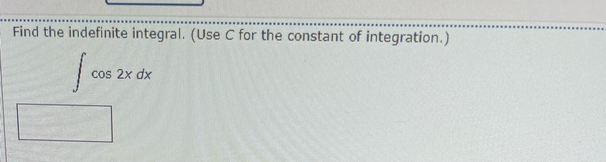 Find the indefinite integral. (Use C for the constant of integration.)
cos 2x dx
