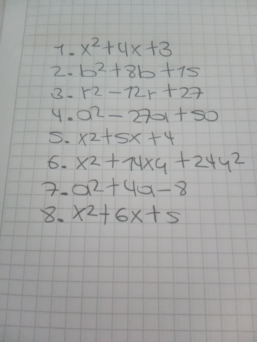 イ.X?+リx+3
2.6?+8b t5
3- 72 -12r +27
4.02-27十s0
So X2+ SX t4
6. X2+ XG t2442
8. X2+6xts
