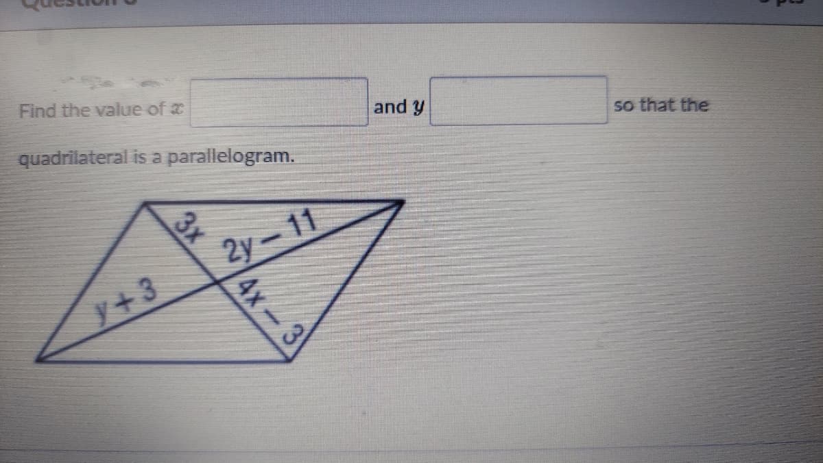 Find the value of
quadrilateral is a
and y
parallelogram.
so that the
2y-11
y+3
3x
4х - 3
