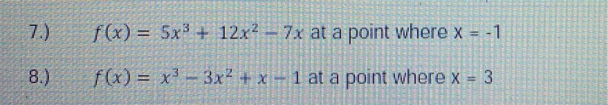 7.)
f = 5x + 12x-7x at a point where x = -1
%3D
f) = x-3x² +x-1 at a point where x = 3
8.)
%3D
