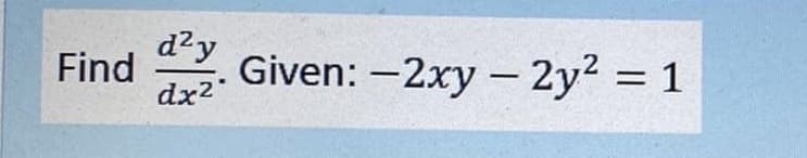 d?y
Find
Given: -2xy - 2y2 = 1
dx2
- 2y? :
