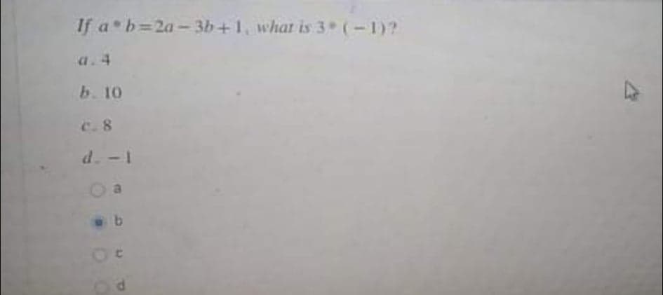 If a b=2a-3b+1, what is 3 (-1)?
a. 4
b. 10
C. 8
d.-1
O a
P.
