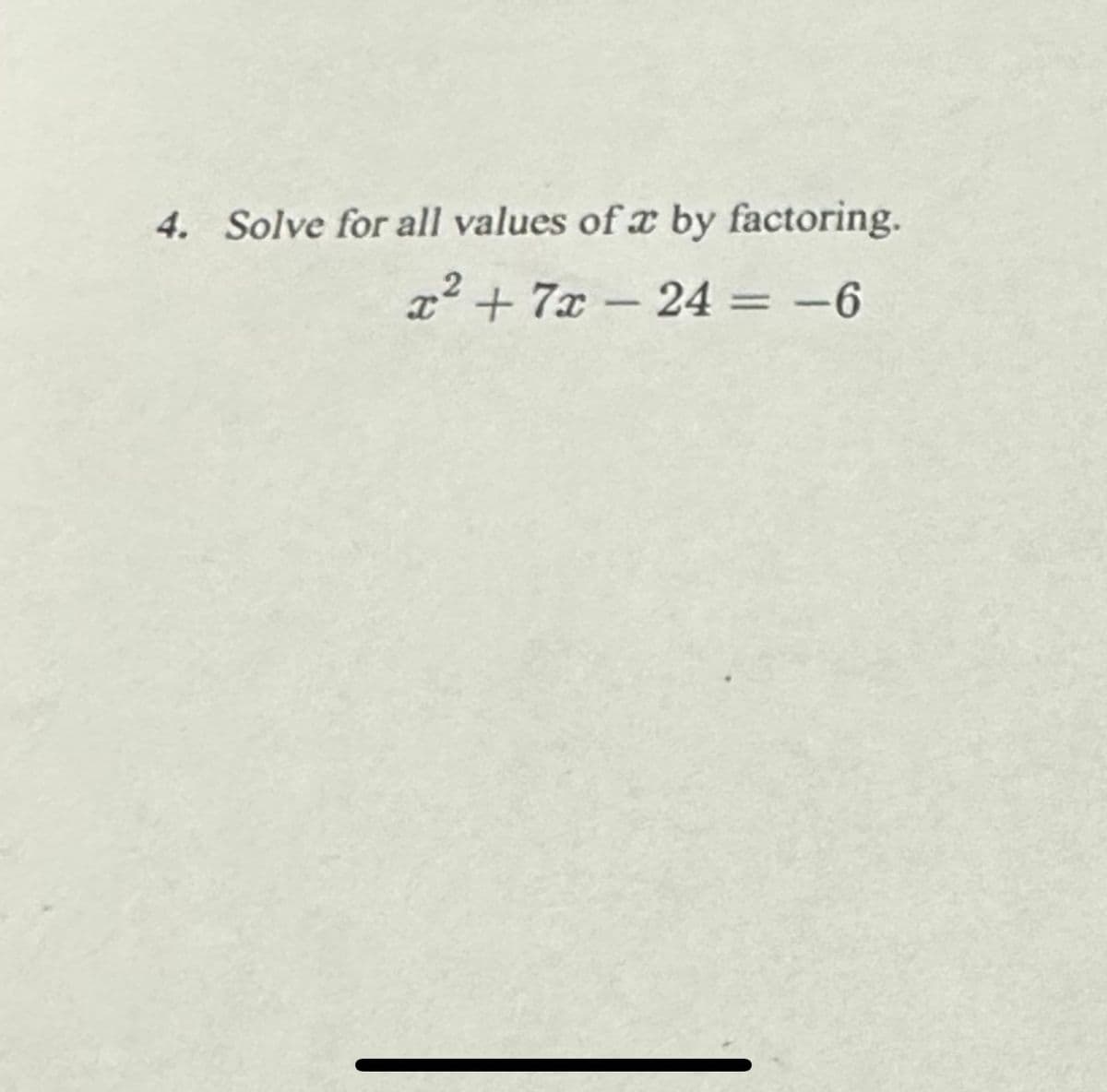 4. Solve for all values of a by factoring.
x² + 7x - 24 = -6