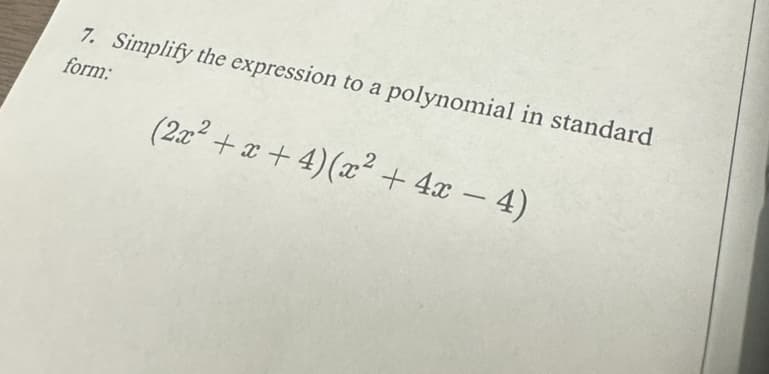 7. Simplify the expression to a polynomial in standard
form:
(2x²+x+4)(x² + 4x - 4)