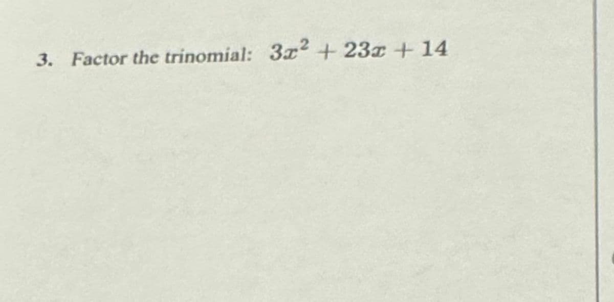 3. Factor the trinomial: 3x2 + 23x + 14