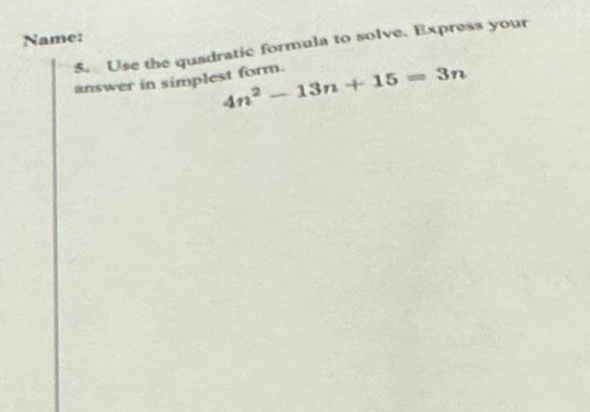 Name:
S. Use the quadratic formula to solve. Express your
answer in simplest form.
13n+15= 3n