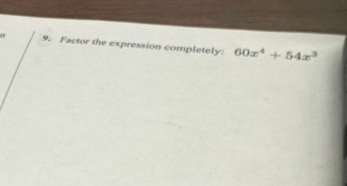 n
9. Factor the expression completely: 60x4 +54x³