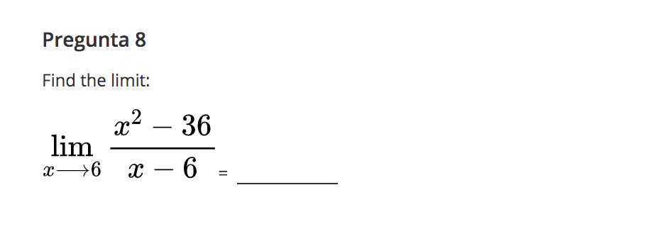 Pregunta 8
Find the limit:
x2 – 36
lim
-
x>6
x – 6
-
