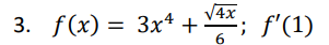 3. f(x) = 3x² + √4x; f'(1)
6