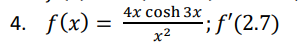 4. f(x) =
4x cosh 3x
x²
*; f'(2.7)