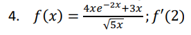 4xe-2x+3x; f'(2)
√5x
4. f(x) = 4
