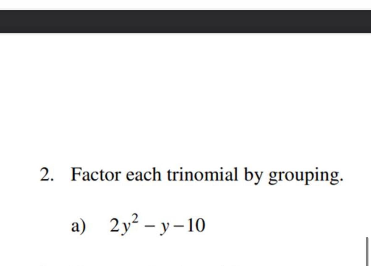 2. Factor each trinomial by grouping.
a) 2y²-y-10