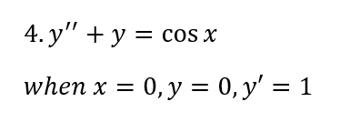 4. у" + у %3D сos x
when x =
0, y = 0, y' = 1
